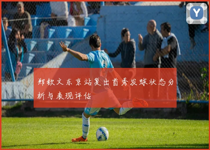 郑钦文东京站复出首秀发球状态分析与表现评估